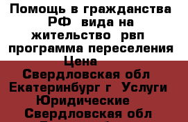 Помощь в гражданства РФ, вида на жительство, рвп, программа переселения › Цена ­ 1 - Свердловская обл., Екатеринбург г. Услуги » Юридические   . Свердловская обл.,Екатеринбург г.